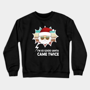 I'm So Good Santa Came Twice Vintage Design Crewneck Sweatshirt